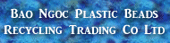 Bao Ngoc Plastic Beads Recycling Trading Co Ltd